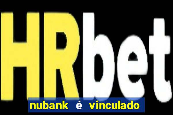 nubank é vinculado a qual banco